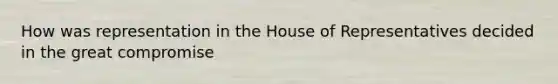 How was representation in the House of Representatives decided in the great compromise