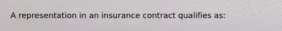 A representation in an insurance contract qualifies as: