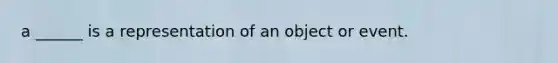 a ______ is a representation of an object or event.