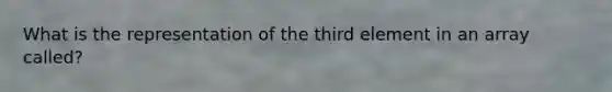 What is the representation of the third element in an array called?