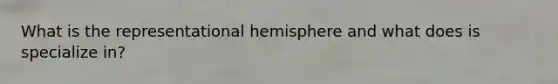 What is the representational hemisphere and what does is specialize in?