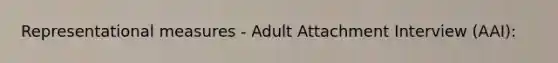 Representational measures - Adult Attachment Interview (AAI):