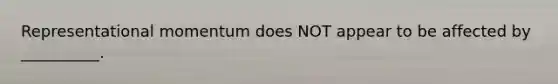 Representational momentum does NOT appear to be affected by __________.