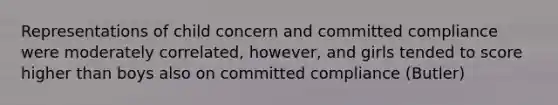 Representations of child concern and committed compliance were moderately correlated, however, and girls tended to score higher than boys also on committed compliance (Butler)