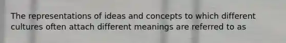 The representations of ideas and concepts to which different cultures often attach different meanings are referred to as