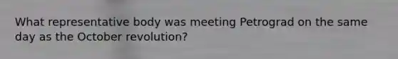 What representative body was meeting Petrograd on the same day as the October revolution?