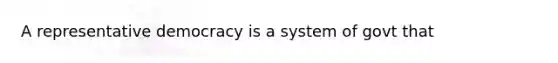 A <a href='https://www.questionai.com/knowledge/k8Xc9K8ALI-representative-democracy' class='anchor-knowledge'>representative democracy</a> is a system of govt that