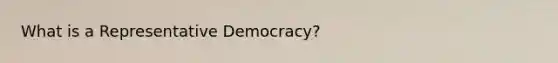 What is a Representative Democracy?