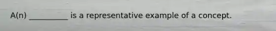 A(n) __________ is a representative example of a concept.