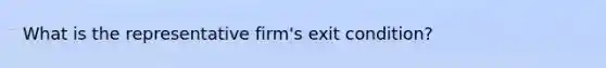 What is the representative firm's exit condition?