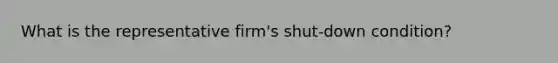 What is the representative firm's shut-down condition?