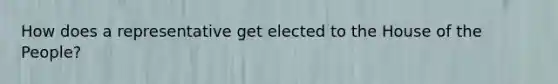 How does a representative get elected to the House of the People?