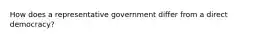 How does a representative government differ from a direct democracy?