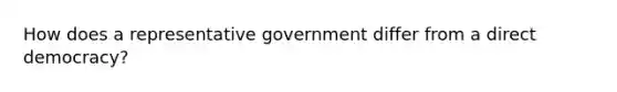 How does a representative government differ from a direct democracy?