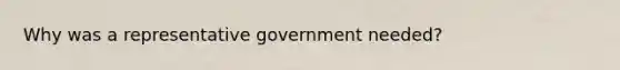 Why was a representative government needed?