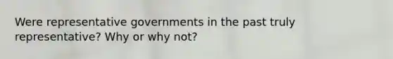 Were representative governments in the past truly representative? Why or why not?