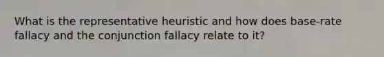 What is the representative heuristic and how does base-rate fallacy and the conjunction fallacy relate to it?