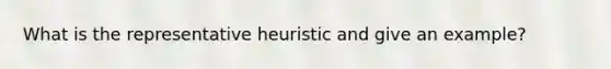 What is the representative heuristic and give an example?