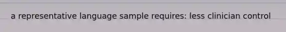 a representative language sample requires: less clinician control