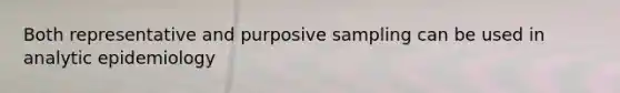 Both representative and purposive sampling can be used in analytic epidemiology