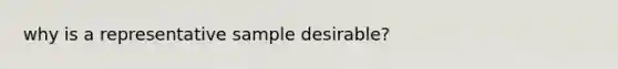 why is a representative sample desirable?