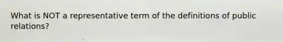 What is NOT a representative term of the definitions of public relations?