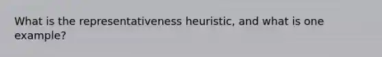 What is the representativeness heuristic, and what is one example?