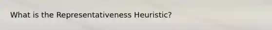 What is the Representativeness Heuristic?