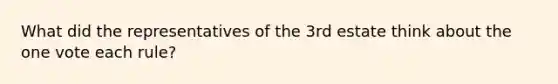 What did the representatives of the 3rd estate think about the one vote each rule?