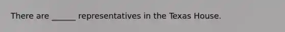 There are ______ representatives in the Texas House.