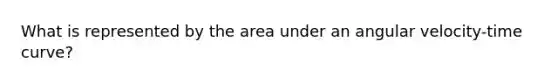 What is represented by the area under an angular velocity-time curve?