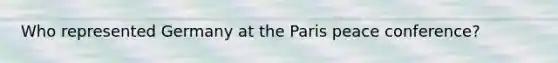 Who represented Germany at the Paris peace conference?