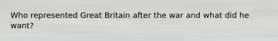 Who represented Great Britain after the war and what did he want?