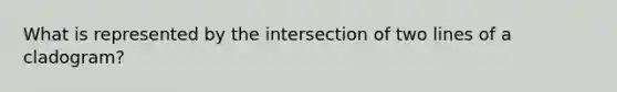 What is represented by the intersection of two lines of a cladogram?