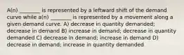 A(n) ________ is represented by a leftward shift of the demand curve while a(n) ________ is represented by a movement along a given demand curve. A) decrease in quantity demanded; decrease in demand B) increase in demand; decrease in quantity demanded C) decrease in demand; increase in demand D) decrease in demand; increase in quantity demanded