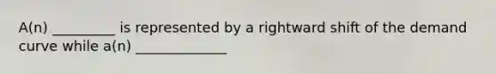 A(n) _________ is represented by a rightward shift of the demand curve while a(n) _____________