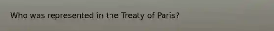 Who was represented in the Treaty of Paris?