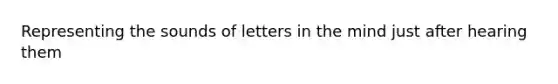 Representing the sounds of letters in the mind just after hearing them