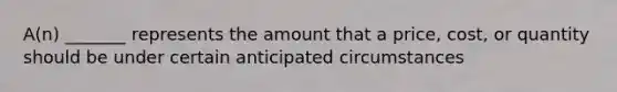 A(n) _______ represents the amount that a price, cost, or quantity should be under certain anticipated circumstances