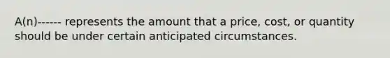 A(n)------ represents the amount that a price, cost, or quantity should be under certain anticipated circumstances.