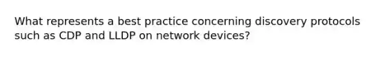 What represents a best practice concerning discovery protocols such as CDP and LLDP on network devices?