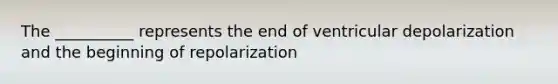 The __________ represents the end of ventricular depolarization and the beginning of repolarization