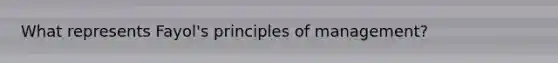 What represents Fayol's principles of management?