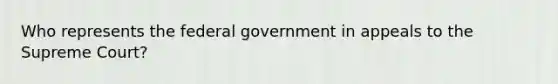 Who represents the federal government in appeals to the Supreme Court?