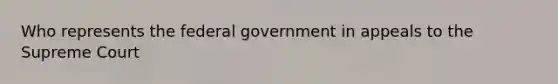 Who represents the federal government in appeals to the Supreme Court