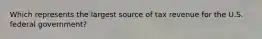 Which represents the largest source of tax revenue for the U.S. federal government?