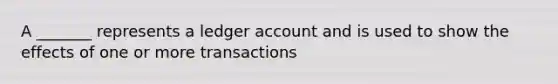 A _______ represents a ledger account and is used to show the effects of one or more transactions