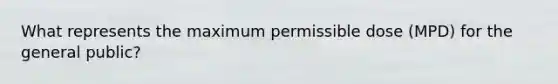 What represents the maximum permissible dose (MPD) for the general public?