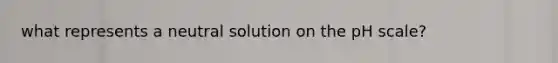 what represents a neutral solution on the pH scale?