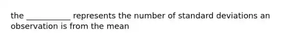 the ___________ represents the number of standard deviations an observation is from the mean